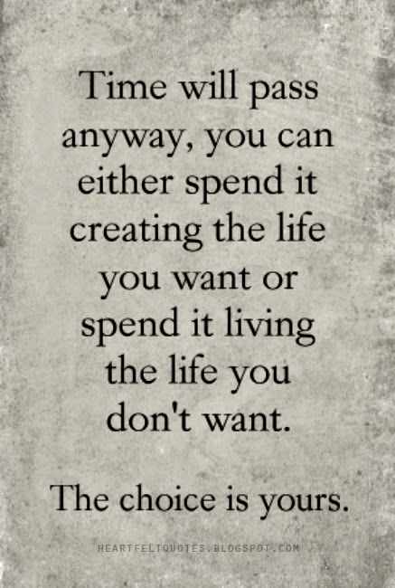 Time will pass anyway, you can either spend it creating the life you want or spend it living the life you don't want. The choice is yours. Quotation Book, Quotes Strong Woman, Health Sayings, Passing Quotes, Woman Motivation, Love And Life Quotes, Want Quotes, Motivational Tips, The Choice Is Yours