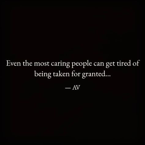 Tired Of Going Out Of My Way For People, Kindness Taken For Granted, Im Tired Of Taking Care Of Everyone Else, Tired Of Pleasing People, Tired Of Giving And Not Receiving, Take Someone For Granted Quotes, Taken For Granted Quotes Unappreciated, People Take You For Granted, Quotes About Feeling Unappreciated