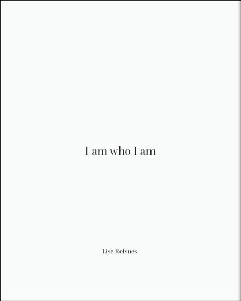 I am who I am. Lise refsnes quote. Unbreakable strong I Am Who I Am Tattoo, I Am Who I Am, Unbreakable Quotes, Dance Program, Positive Self Talk, Self Talk, 50 Shades, New Chapter, Affirmations