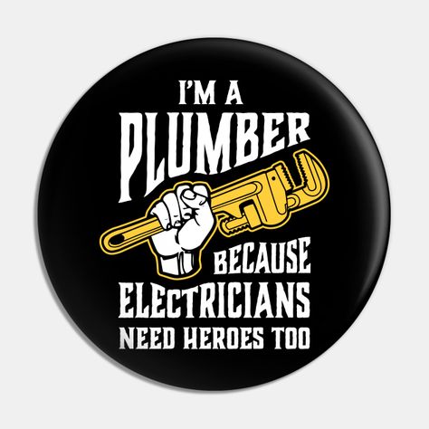 I'm a plumber because electricians need heroes too. We all know plumbers are king of the trades. Features a pipe wrench and raised fist graphic. Great for hard working plumbing professionals with a sense of humor. Perfect for the job site when roughing in plumbing and installing fixtures. -- Choose from our vast selection of pins to match with your desired size to make the perfect custom pin. Pick your favorite: Movies, TV Shows, Art, and so much more! Available in small and large. Perfect to w… Rough In Plumbing, Plumbing Humor, Plumber Humor, Pipe Wrench, Hard Working, Sense Of Humor, Custom Pins, Wrench, Plumbing