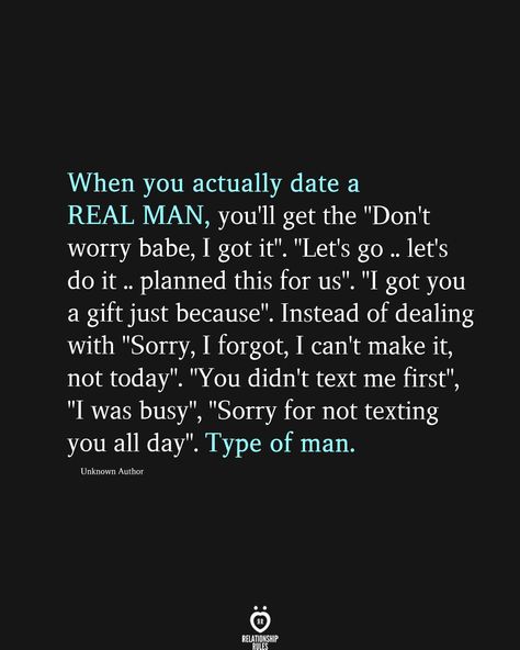 When you actually date a REAL MAN, you'll get the "Don't worry babe, I got it". "Let's go .. let's do it .. planned this for us". "I got you a gift just because". Instead of dealing with "Sorry, I forgot, I can't make it, not today". "You didn't text me first", "I was busy", "Sorry for not texting you all day". Type of man. Unknown Author Expectations Of Women, Hope And Faith Quotes, Therapist Quotes, A Real Man, Done Quotes, Mom Life Quotes, Good Relationship Quotes, Simple Love Quotes, Quotes That Describe Me