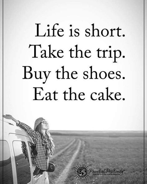 Life is short. Take the trip. Buy the shoes. Eat the cake. #powerofpositivity Travel Life Quotes, Life Lesson, Power Of Positivity, Lesson Quotes, Life Lesson Quotes, Quotes Life, Positive Life, Life Is Short, Travel Life