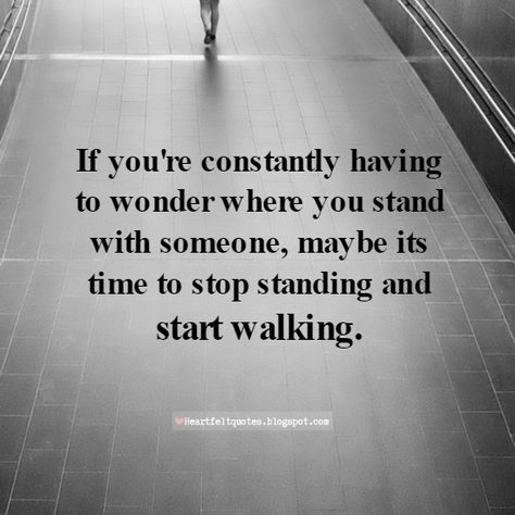 Heartfelt Quotes: If you're constantly having to wonder where you stand with someone.. If You Have To Wonder Where You Stand, Finding Out Where You Stand With People, Being Ditched Quotes, Where You Stand With Someone, Where You Stand In Someones Life, Not Knowing Where You Stand With Someone, Ditch Quotes, Turn Back Time Quotes, Love And Life Quotes