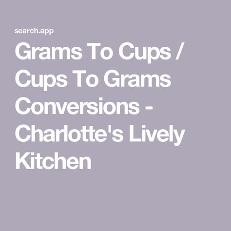 Grams To Cups / Cups To Grams Conversions - Charlotte's Lively Kitchen Grams To Cups Conversion, Grams To Cups, Cup To Gram Conversion, Cups To Grams, Oven Temperature Conversion, Grams To Ounces, Confectioners Sugar Icing, Weight Conversion, Metric Conversions