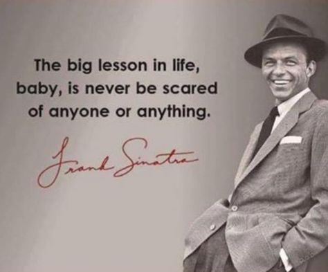 Frank Sinatra. Never be scared of anyone or anything. Sinatra Quotes, James Dean Quotes, Frank Sinatra Quotes, Lesson In Life, A Man In A Suit, Man In A Suit, Celebration Quotes, Man Up, Frank Sinatra