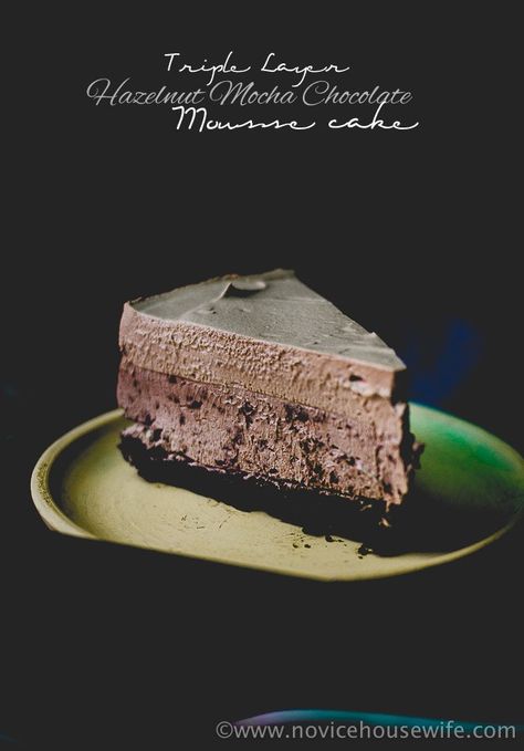 Triple Layer Hazelnut Mocha Chocolate Mousse Cake | The Novice Housewife Mocha Cakes, Hazelnut Mousse Cake, Hazelnut Mousse, Dark Chocolate Mousse, Mocha Chocolate, Chocolate Cheese, Chocolate Mousse Cake, Delicious Cakes, Triple Chocolate