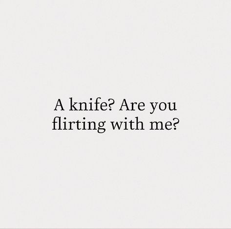 A Knife Are You Flirting With Me, Aileen Core, Flirting Aesthetic, Knife Quotes, Knife Quote, Mafia Quote, Coding Quotes, Fantasy Quotes, Romantic Book Quotes