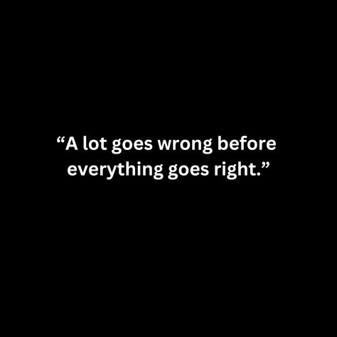 “A lot goes wrong before  everything goes right.” Right And Wrong Quotes, Everything Goes My Way, Wrong Is Wrong, Everything Goes Wrong, Live And Learn Quotes, Wrong Quote, Birthday Quotes Funny For Him, Never Go Back, Feel Good Quotes