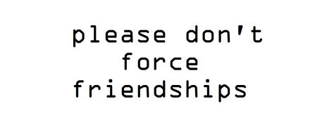 don't force friendship's Force Friendship Quotes, Personal Quotes, Beautiful Mind Quotes, Friendship Quotes, Wise Words, Me Quotes, Force, Feelings, Quotes