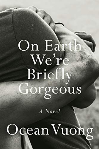 On Earth We're Briefly Gorgeous: A Novel by Ocean Vuong Ocean Vuong, Patricia Polacco, James Baldwin, National Book Award, Walt Whitman, The Emotions, Haruki Murakami, Thomas Kinkade, Entertainment Weekly