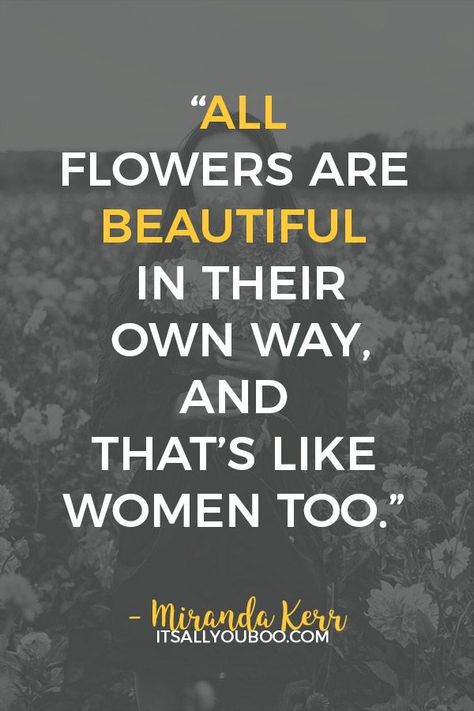 "All flowers are beautiful in their own way, and that’s like women too” — Miranda Kerr. Click here for more quotes to celebrate Women's History Month and International Women's Day on March 8 | Quotes To Live By Inspirational | #quotes #quotestoliveby #motivationalquotes #motivationalquotesforlife #positivequotes #inspirationalquotes #motivational #WomensDay #WomensDay2019 #WomenQuotes #IWD2019 #IWD #InternationalWomensDay #WomensHistoryMonth #Feminist #Feminism #WomensMarch Women's Month Quotes, Happy Woman's Day Quotes, Happy Womens Day Quotes, International Womens Day Quotes, Beauty Quotes Inspirational, Women's History Month, Personal Growth Quotes, This Is Your Life, Women's History