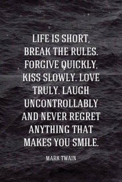 Life is Short, so… | Chris The Story Reading Ape's Blog Mark Twain Quotes, Break The Rules, Positive Quotes For Life, Short Break, Mark Twain, Positive Life, Quotable Quotes, Life Is Short, You Smile