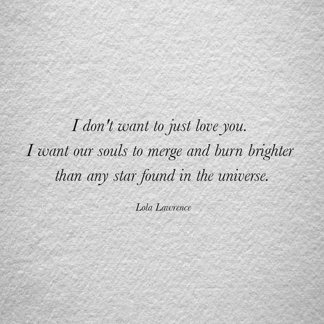 Love, simple, poetry, poem, quotes, Lola Lawrence,  wishes, romance, romantic, home, twin flame, souls, more than love Romantic Soul Quotes, I Love Romance Quotes, Soul Flame Quotes, Twin Flame Romance, Lola Lawrence Quotes, Being A Twin Quotes, New Flame Quotes, Twin Flame Aesthetic Quotes, Twin Flames Poem