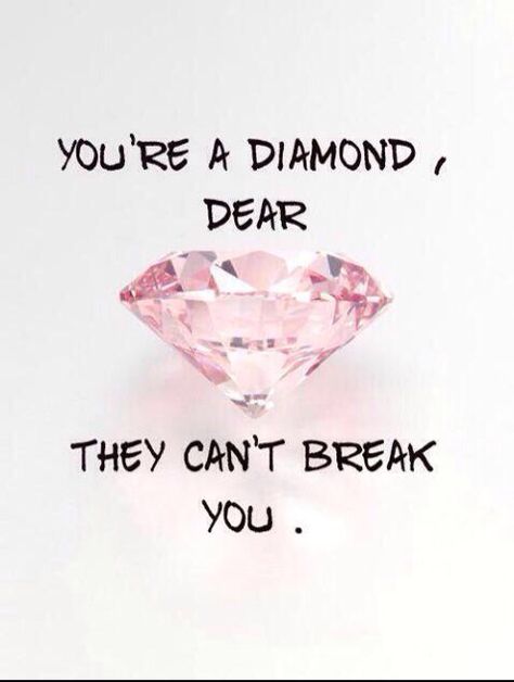 You are a diamond dear, they can't break you. Pink Diamond, Note To Self, Precious Moments, Be Yourself Quotes, The Words, Woman Quotes, Great Quotes, Favorite Quotes, Wise Words