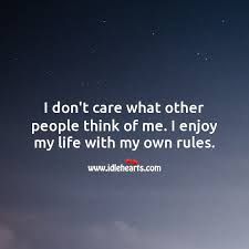 I don't care what other people think of me. I enjoy my life with my own rules. - IdleHearts I Dont Care What Others Think, Dont Care What People Think Of Me, Deep Quote, Dont Care, Thinking Quotes, Inspirational Quotes Pictures, 3rd Eye, Care Quotes, Instagram Editing