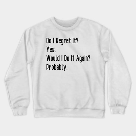 Do I regret it? Yes. Would I do it again? Probably. -- Choose from our vast selection of crewneck sweatshirts to match with your favorite design to make the perfect custom graphic crewneck sweatshirt. Pick your favorite: Crewneck Sweatshirt or Lightweight Crewneck Sweatshirt. Customize your color! For men and women. Funny Sweatshirts For Women, Funny Sweatshirts Quotes, Gemma Core, Slay Baddie, Nick Miller Quotes, Sassy Sweatshirts, Best Friend Hoodies, Bff Matching Outfits, Sarcastic Clothing