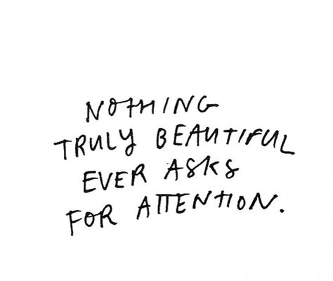 Nothing truly beautiful ever asks for attention Dont Need A Man Quotes, Validation Quotes, Attention Quotes, Standards Quotes, Chill Quotes, Danielle Bradbery, Boy Quotes, Sweet Quotes, Quotes And Notes