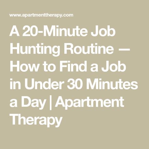 A 20-Minute Job Hunting Routine — How to Find a Job in Under 30 Minutes a Day | Apartment Therapy Improving Life, Waiting Season, Digital Jobs, Resume Work, Tech Job, Staffing Agency, Looking For A Job, Full Time Work, Career Coach