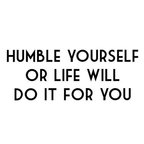 Humble yourself or life will do it for you Humility Quotes God, Stay Humble Quotes, Bragging Quotes, Humility Quotes, Humble Quotes, Humble Yourself, Healing Words, Kindness Quotes, Peace Quotes