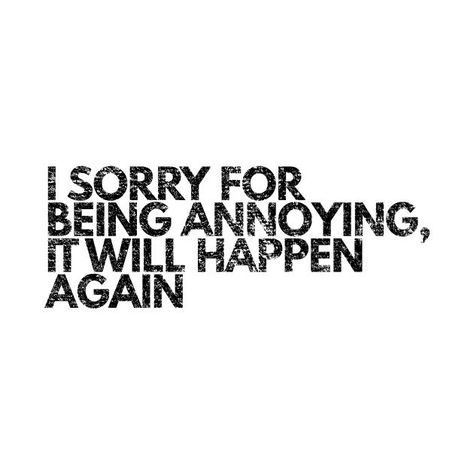 I Will Annoy You Quotes, I Love Annoying You Quotes, Annoying Quotes For Him, Quotes About Being Annoying, Annoying Love Quotes, I Know I’m Annoying, I Get Annoyed Easily Quotes, I Am Annoying Quotes, Im Sorry If I Annoy You