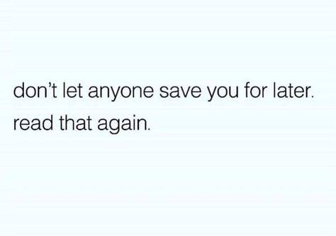 Don't let anyone save you for later. Don’t Let Anyone Save You For Later, Realization Quotes, Black Love Quotes, Too Late Quotes, Taurus Quotes, Happy Mind, Energy Quotes, Happy Minds, She Quotes