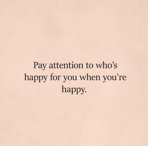 Pay attention to who is happy when you are happy People Arent Happy For You, Some People Won’t Be Happy For You, Quotes About A Person Who Makes You Happy, If You Cant Be Happy For Me, Not Happy For You Quotes, Quotes About People Not Being Happy For You, When You See Me Happy Quotes, People Happy For You Quote, Pay Attention To Those Who Are Happy For You