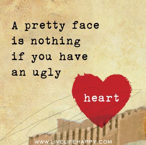 A pretty face is nothing if you have an ugly heart. by deeplifequotes, via Flickr Ugly Heart, Live Life Happy, So Many People, Lesson Quotes, Life Lesson Quotes, Quotable Quotes, Famous Quotes, The Words, Pretty Face