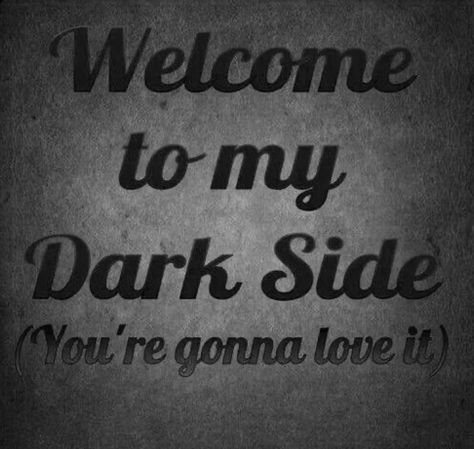 Welcome To My Dark Side, The Dark Side, Dark Side, Black