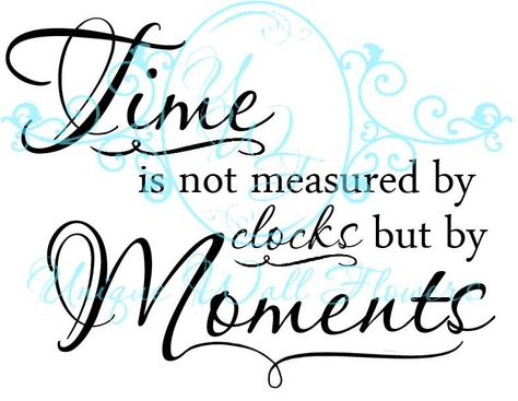 Time is not measured by clocks but by Moments #UniqueWallFlowers Time Sayings For Clock, Clock Sayings Quote, Clock Sayings, Time Sayings, Wall Flowers, Watch Tattoos, In Memory Of Dad, Inspirational Signs, Sign Ideas