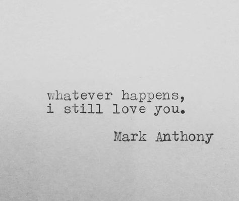 Whatever happens, I still love you. | Mark Anthony Whatever Happens I Love You, I Still Love You Tattoo, Still I Love You Quotes, Still Love You Quotes, Still Love Him Quotes, I Still Love You Quotes, I Still Love Her, Whatever Happens Happens, I Crave You