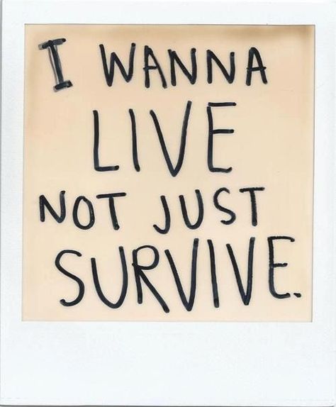 I wanna Live, not just Survive Can I Keep You, The Words, Inspire Me, Favorite Quotes, Wise Words, Quotes To Live By, Me Quotes, Words Of Wisdom, I Want