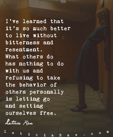 I’ve learned that it’s so much better to live without bitterness and resentment.  What others do has nothing to do with us and refusing to take the behavior of others personally is letting go and setting ourselves free.   🦋  #california #LeticiaRae #FindingTheSilverLining #FTSL #positivequotes #quotestoinspire #personaldevelopment #spiritualgrowth #positive #love #cute Letting Things Be What They Are, Overcoming Bitterness Quotes, Letting Go Of Bitterness, Do Not Let The Behavior Of Others, Letting Go Of Resentment Quotes, Bitterness Quotes Letting Go Of, How To Let Go Of Resentment, Convenient Friend, Overcoming Resentment