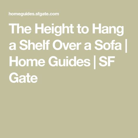 The Height to Hang a Shelf Over a Sofa | Home Guides | SF Gate Shelf Above Couch Height, How High Should Shelf Be Above Couch, How High To Hang Shelf Over Couch, Living Room Wall Decor Ideas Above Couch Floating Shelves, Mantle Shelf Above Couch, How High To Hang Shelf Above Couch, High Wall Shelf Decorating Ideas, Picture Shelves Above Couch, Shelf Height Guide