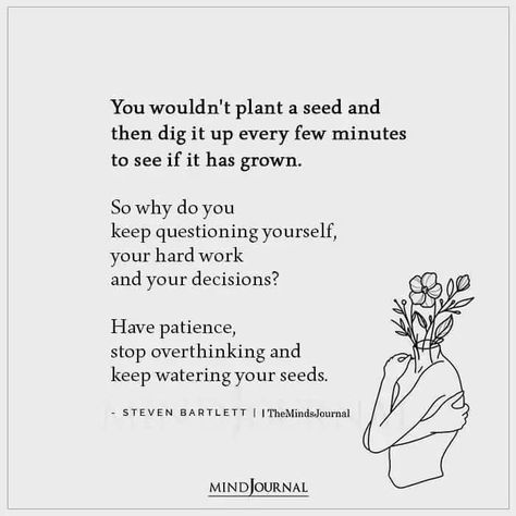 Just like a seed needs time to grow without constant interference, trust in your efforts and decisions. Embrace patience, avoid overthinking, and nourish your progress consistently. Remember, success takes time to bloom. #TrustTheProcess #PatienceIsKey #HardWorkPaysOff #SelfBelief #KeepGrowing Work To Live Or Live To Work, Water Yourself Quotes, Questioning Yourself Quotes, Doing The Work, Be Do Have, Self Work Quotes, Steven Bartlett Quotes, Work On Yourself Quotes, Watering Yourself