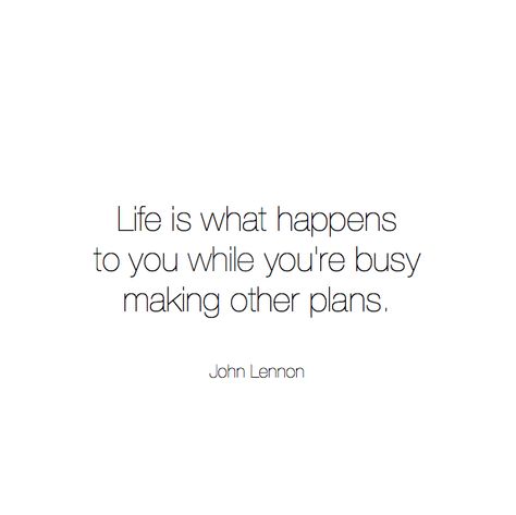 Life is what happens to you while you're busy making other plans. Life Happens When Your Busy Making Plans, Life Is What Happens When Youre Busy Making Other Plans, Life Is What Happens To You John Lennon, Life Is What Happens When Youre Busy, Senior Yearbook Quotes, Lucky Quotes, Wow Words, Life Is What Happens, Yearbook Quotes