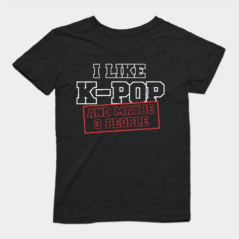 I Like K-POP And Maybe 3 People - Kpop - T-Shirt | TeePublic Spring Nail Sets, Place Aesthetic, Tomboy Femme, Kpop Tshirt, Pop Culture Tshirts, Kpop Merchandise, Spring Styles, Aesthetic Spring, Nail Sets