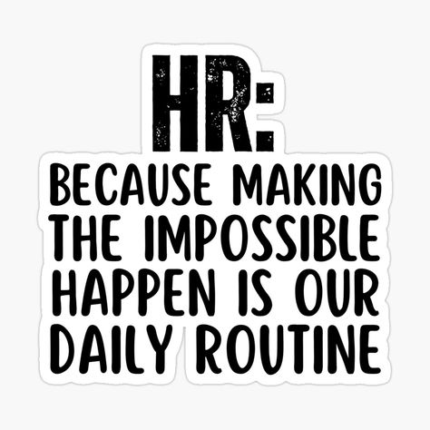 Get my art printed on awesome products. Support me at Redbubble #RBandME: https://www.redbubble.com/i/sticker/Funny-HR-Professionals-Humor-Sayings-HR-Because-Making-The-Impossible-Happen-Is-Our-Daily-Routine-by-SunfullyYours/144499446.JCQM3?asc=u International Hr Day Quotes, Hr Funny Hr Humor, Hr Quotes Inspiration, Hr Funny Quotes, Hr Sayings Hr Humor, Hr Aesthetic, Gift Puns, Inspirational Quotes For Employees, Human Resources Quotes