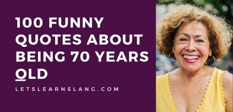 100 Quotes About Being 70 That Will Crack You Up - Lets Learn Slang Turning 70 Quotes Funny, Birth Quotes, Cake Quotes, Old Lady Humor, Old Birthday Cards, 100 Quotes, Aging Quotes, Witty One Liners, Birthday Wishes Funny