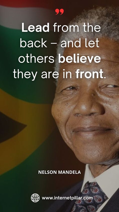 Lead from the back – and let others believe they are in front. ~ Nelson Mandela Quotes - Motivational Quotes - Inspirational Quotes by the African Leader Inspirational Quotes For Leaders, Inspirational Quotes Positive Business, African Spirituality Quotes, Leader Quotes Inspirational, Nelson Mandela Quotes Inspiration, Educational Quotes Inspirational, Legends Quotes, Inspirational Rap Quotes, Leaders Quotes