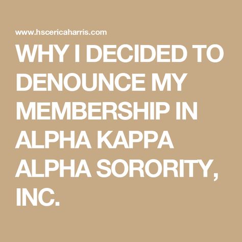 WHY I DECIDED TO DENOUNCE MY MEMBERSHIP IN ALPHA KAPPA ALPHA SORORITY, INC. Pi Kappa Alpha, Working On Me, Alpha Kappa Alpha Sorority, Alpha Kappa Alpha, Sorority And Fraternity, God Jesus, Fraternity, Life I, Sorority