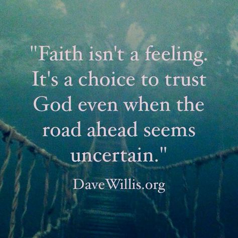 Dave Willis davewillis.org quote faith isn't a feeling but a choice to trust God bridge Citation Force, Woord Van God, Quotes Faith, Ayat Alkitab, Faith Inspiration, Religious Quotes, Spiritual Inspiration, Verse Quotes, Quotes About Strength