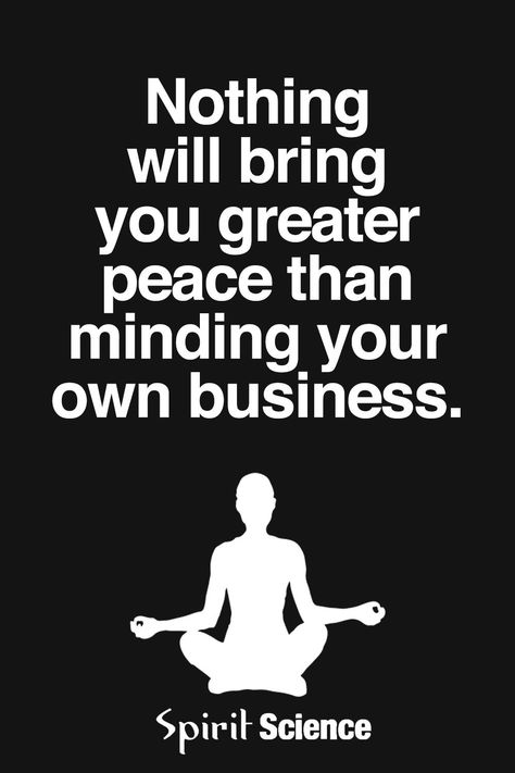 Nothing will bring you greater peace than minding your own business. Spirit Science, Minding Your Own Business, Yoga Pose, Your Own Business, Own Business, Great Quotes, The Words, Wisdom Quotes, Mantra