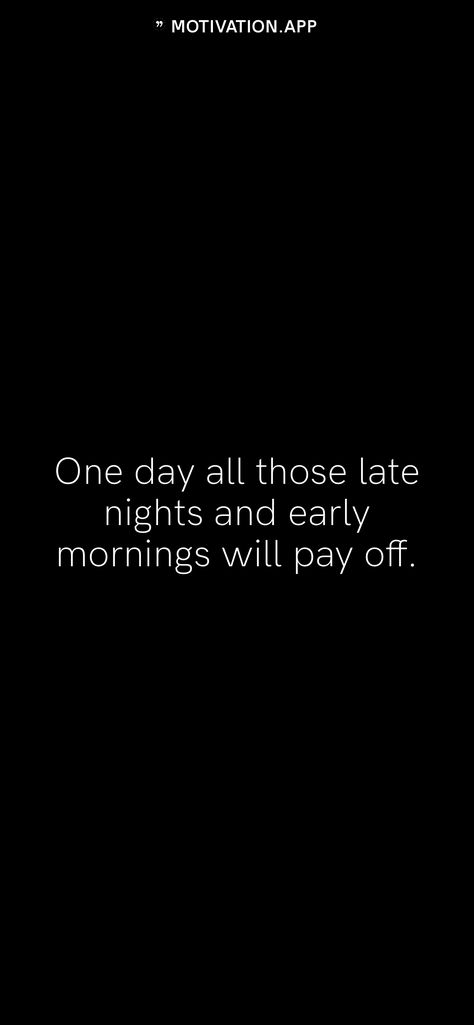 One day all those late nights and early mornings will pay off. From the Motivation app: https://motivation.app No Days Off Quotes, Early Morning Workout Quotes, Early Morning Quotes, Day Off Quotes, Homework Quotes, Late Nights And Early Mornings, Morning Workout Quotes, Results Quotes, Late Night Workout