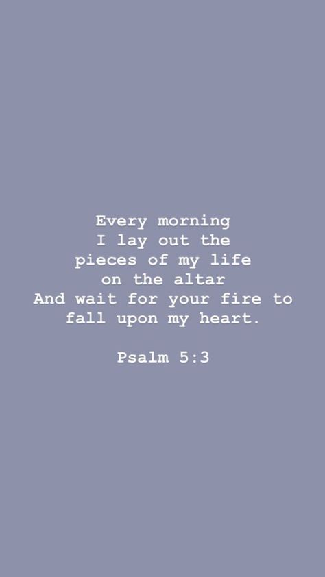 Every morning I lay out the pieces of my life on the altar and wait for your fire to fall upon my heart | #christian #christianquotes #jesus #faith Psalm 5 3, Ayat Alkitab, Love Quotes For Her, Cute Love Quotes, Scripture Quotes, I Pray, Verse Quotes, Bible Inspiration, Bible Verses Quotes