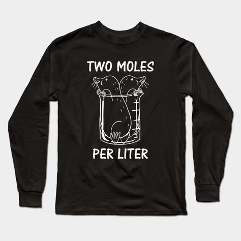 Do you love science, especially chemistry? Then this Two Moles Per Liter Chemistry Pun design is perfect for you. Great for every chemistry teacher and science nerd. Grab this design for your friend who's a chemistry major student.Great to wear at Mole Day as well! -- Choose from our vast selection of Long Sleeve T-Shirts to match with your favorite design to make the perfect custom graphic Long Sleeve T-shirt. Pick your favorite: Classic or Premium. Customize your color! For men and women. Mole Day Chemistry, Mole Chemistry, Chemistry Major, Mole Day, Chemistry Shirt, Chemistry Puns, Science Puns, Science Nerd, Chemistry Teacher