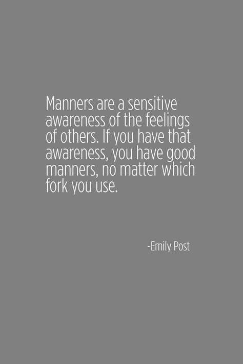 Manners are a sensitive awareness of the feelings of others.  If you have that awareness, you have good manners, no matter which fork you use. Insensitive People Quotes, Insensitive People, Good Manners Quotes, Manners Quotes, Fina Ord, Good Manners, People Quotes, Quotable Quotes, Quotes For Kids