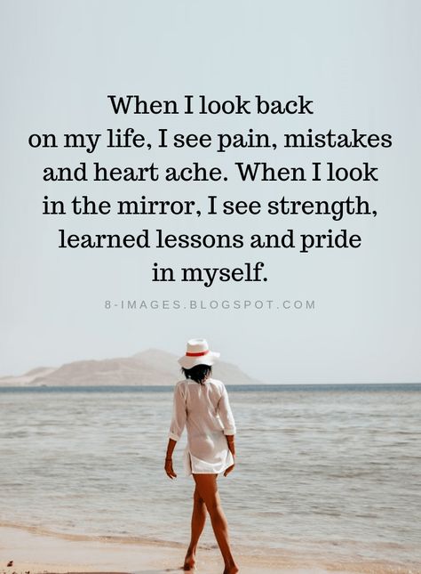 Inspirational Quotes When I look back on my life, I see pain, mistakes and heart ache. When I look in the mirror, I see strength, learned lessons and pride in myself. Mirror Quotes, 15th Quotes, Real Talk Quotes, Self Love Quotes, Look In The Mirror, Inspiring Quotes About Life, Life I, In My Life, The Mirror