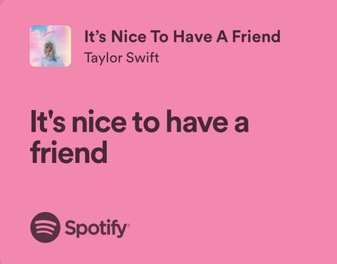 It’s Nice To Have A Friend, Its Nice To Have A Friend Lyrics Spotify, Songs About Best Friends Lyrics, Taylor Swift Lyrics About Friends, Its Nice To Have A Friend Aesthetic, Taylor Swift Best Friend Quotes, Best Friend Taylor Swift Lyrics, Taylor Swift Lyrics Friends, Taylor Swift Friend Lyrics