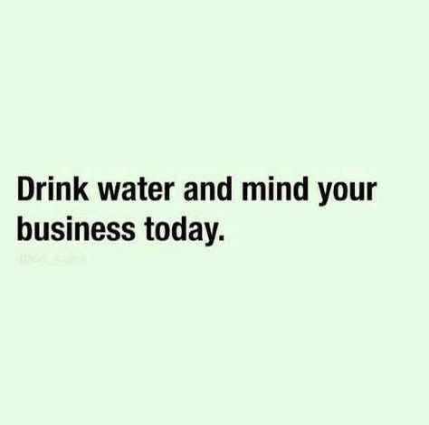 Double Up. Drink Water And Mind Your Business, Mind Your Business Quotes, Remember To Drink Water, Business Drinks, Water Meme, 2023 Board, Mind Your Business, Water Quotes, Benefits Of Drinking Water