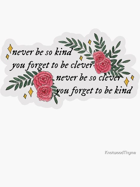 "Never Be So Kind, You Forget to be Clever" Sticker for Sale by KnotwoodThyme | Redbubble Never Be So Kind You Forget To Be Clever Tattoo, Never Be So Kind You Forget To Be Clever, Posters Wallpaper, Clever Tattoos, Wallpaper Art, Art Wallpaper, Tattoo Designs, Tattoos, For Sale